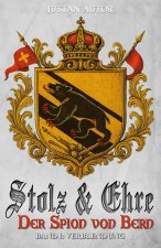 Stolz & Ehre - Der Spion von Bern Band I