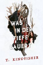 Was in der Tiefe lauert: Die Fortsetzung von WAS DIE TOTEN BEWEGT - Eine packende und atmosphärische Erzählung in der Tradition von Edgar Allan Poe un
