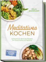 Meditatives Kochen: Achtsame & nährende Rezepte für innere Ruhe und Balance - inkl. Frühstück, Suppen, Eintöpfe, Currys, Gemüsegerichte & Desserts