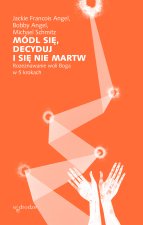 Módl się, decyduj i się nie martw. Rozeznawanie woli Boga w 5 krokach