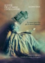 donne che lottarono contro il potere. Le nuove guerriere per le eterne battaglie