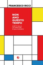 Non amo questo tempo. Scritti sulla letteratura e sulla società