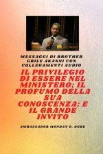 Fratel Gbile Akanni Messaggi con collegamenti audio - IL PRIVILEGIO DI ESSERE NEL MINISTERO ; IL PROFUMO DELLA SUA CONOSCENZA ; e IL GRANDE INVITO