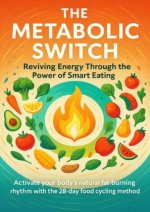 The Metabolic Switch Reviving Energy Through the Power of Smart Eating