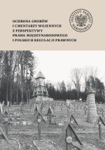 Ochrona grobów i cmentarzy wojennych z perspektywy prawa międzynarodowego i polskich regulacji prawnych