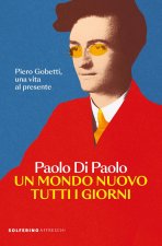 mondo nuovo tutti i giorni. Piero Gobetti, una vita al presente