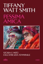 Pessima amica. Storia e mito dell'amicizia femminile