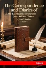 The Correspondence and Diaries of the Late Right Honourable John Wilson Croker