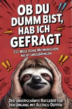 Ob du dumm bist, hab ich gefragt