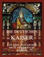 Die deutschen Kaiser - Von Karl dem Großen bis zu Friedrich III., Band 1