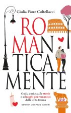 ROMAnticamente. Guida curiosa alle storie e ai luoghi più romantici della Città Eterna