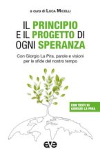 principio e il progetto di ogni speranza. Con Giorgio La Pira, parole e visioni per le sfide del nostro tempo