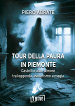 tour della paura in Piemonte. Castelli e altre dimore tra leggende, esoterismo e magia