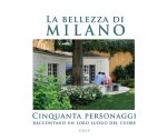 bellezza di Milano. Cinquanta personaggi raccontano un loro luogo del cuore