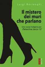 mistero dei muri che parlano. Una nuova indagine per Detective tacco 12