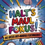 Halt's Maul Fokus!: Das AD(H)S Anti-Mandala Fluchmalbuch zum Abreagieren und Abschalten