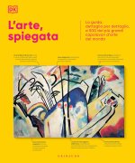 arte, spiegata. La guida, dettaglio per dettaglio, a 500 dei più grandi capolavori d'arte del mondo
