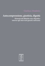 Autocomprensione, giustizia, dignità. Elementi del dibattito etico-filosofico intorno agli interventi genetici sull'uomo