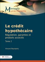 Le crédit hypothécaire - Tome 2 Régulation, garanties et produits associés