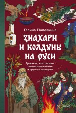 Знахари и колдуны на Руси. Травники, костоправы, повивальные бабки и другие 