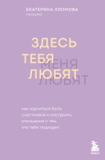 Здесь тебя любят. Как научиться быть счастливой и построить отношения с тем, кто тебе подходит