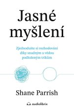 Jasné myšlení - Zjednodušte si rozhodování díky snadným a vědou podloženým trikům
