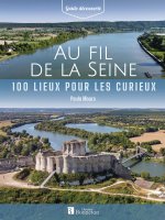 Au fil de la Seine. 100 lieux pour les curieux