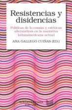 Resistencias y disidencias : políticas de lo común y estéticas alternativas en la narrativa latinoamericana actual