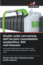 Studio sulla corrosione dell'acciaio inossidabile austenitico 304 nell'etanolo