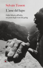 asse del lupo. Dalla Siberia all'India sui passi degli evasi dal gulag