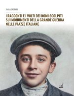 racconti e i volti dei nomi scolpiti sui monumenti. Della grande guerra nelle piazze italiane