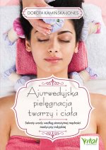 Ajurwedyjska pielęgnacja twarzy i ciała. Sekrety urody według starożytnej mądrości medycyny indyjskiej