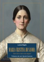 Maria Cristina di Savoia. «Servi Dio e tutto avrai dappoi»