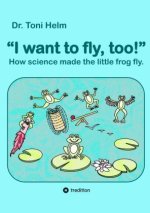 I want to fly, too! (A book for young and old.)