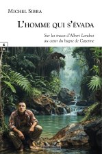 L?HOMME QUI S?EVADA : SUR LES TRACES D?ALBERT LONDRES AU C?UR DU BAGNE DE CAYENNE