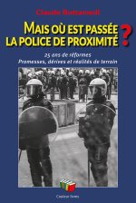 MAIS OU EST PASSEE LA POLICE DE PROXIMITE ? : 25 ANS DE REFORMES ? PROMESSES, DERIVES ET REALITES DE