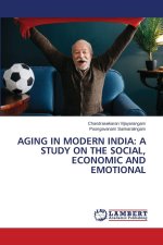 AGING IN MODERN INDIA: A STUDY ON THE SOCIAL, ECONOMIC AND EMOTIONAL