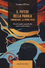 potere della parola. Comunicare, la prima volta. Piccole regole e grandi tabù contro ansia e paura