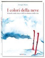 colori della neve. Sciando sulle tracce dell'arcobaleno della vita