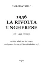 1956 la rivolta ungherese. Ieri, oggi, sempre. Autobiografia di una rivoluzione. Con rassegna stampa dei giornali italiani del 1956