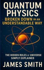 Quantum Physics Broken Down In An Understandable Way