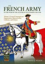 The French Army of the War of the Austrian Succession 1740-1748 Volume 1