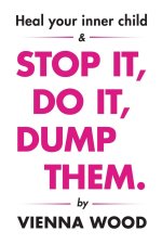 Heal your Inner Child and Stop It, Do It, Dump Them