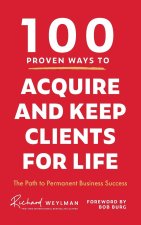 100 PROVEN WAYS TO ACQUIRE AND KEEP CLIENTS FOR LIFE