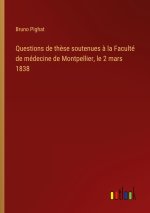 Questions de thèse soutenues à la Faculté de médecine de Montpellier, le 2 mars 1838