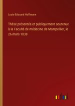 Thèse présentée et publiquement soutenue à la Faculté de médecine de Montpellier, le 26 mars 1838