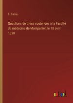 Questions de thèse soutenues à la Faculté de médecine de Montpellier, le 18 avril 1838