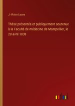 Thèse présentée et publiquement soutenue à la Faculté de médecine de Montpellier, le 28 avril 1838