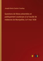 Questions de thèse présentées et publiquement soutenues à la Faculté de médecine de Montpellier, le 9 mai 1838