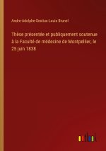 Thèse présentée et publiquement soutenue à la Faculté de médecine de Montpellier, le 25 juin 1838